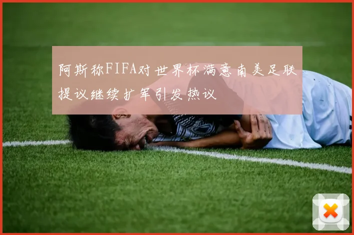 阿斯称FIFA对世界杯满意南美足联提议继续扩军引发热议