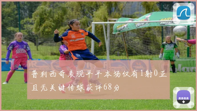 普利西奇表现平平本场仅有1射0正且无关键传球获评68分